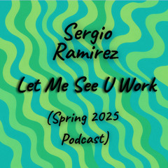 Let Me See U Work (Spring 2025 Podcast)