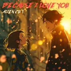 BECAUSE I LOVE YOU