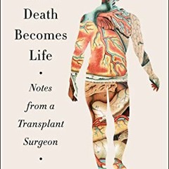 Get [EBOOK EPUB KINDLE PDF] When Death Becomes Life: Notes from a Transplant Surgeon
