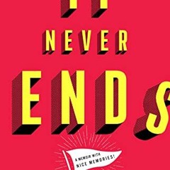 [Get] EPUB 📖 It Never Ends: A Memoir with Nice Memories! by  Tom Scharpling KINDLE P