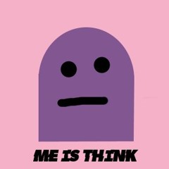 Me Is Think