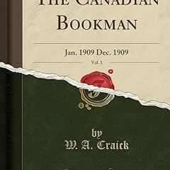 ^Read^ The Canadian Bookman, Vol. 1: Jan. 1909 Dec. 1909 (Classic Reprint) by  W. A. Craick (Au