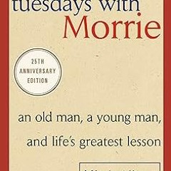 $PDF$/READ⚡ Tuesdays with Morrie: An Old Man, a Young Man, and Life's Greatest Lesson, 25th Ann