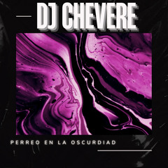 PERREO EN LA OSCURIDAD - DJ CHEVERE