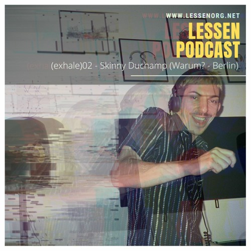 (Exhale) Lessen Podcast 02x - Skinny Duchamp (Berlin)