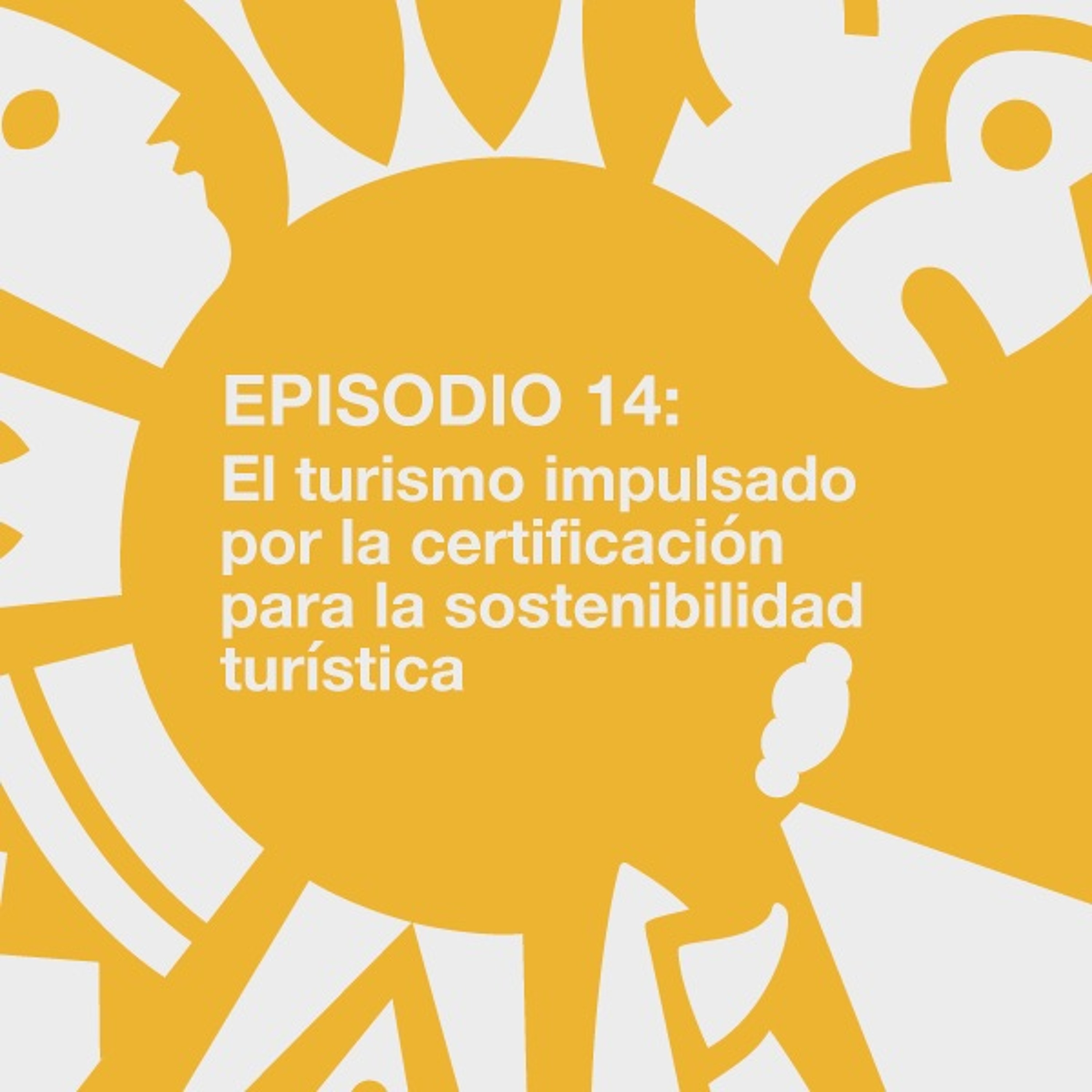 Ep14. El turismo impulsado por la certificación para la sostenibilidad turística