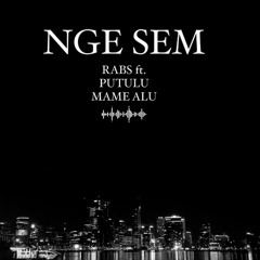 NGE SEM - Rabs Ft. Putulu . Mame Alu