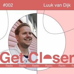 Luuk van Dijk presents Get Closer Radio - 002 (September 2023)