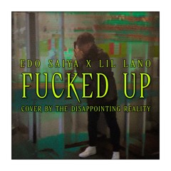 Edo Saiya X Lil Lano - FUCKED UP (cover by the disappointing reality)