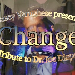 Change | A Tribute to Dr. Joe Dispenza