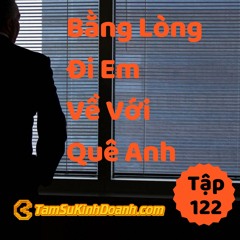 Tập 122: Bằng Lòng Đi Em Về Với Quê Anh