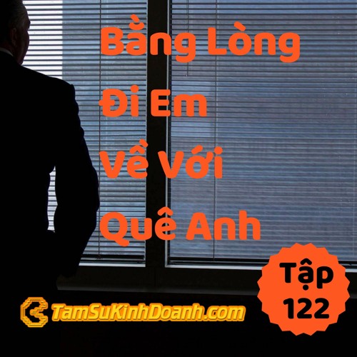 Tập 122: Bằng Lòng Đi Em Về Với Quê Anh