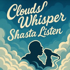 Clouds Whisper, Shasta Listen