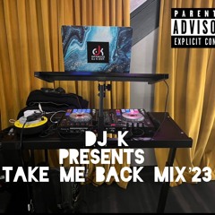 DJ K PRESENTS TAKE ME BACK MIX '23