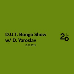 D.U.T. Bongo Show w/ D. Yaroslav @ 20ft Radio - 18/01/2021