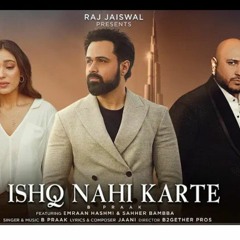 Ishq Nahi Karte (Video) - Emraan Hashmi - B Praak - Jaani - Sahher B - Raj Jaiswal - Trending Songs.