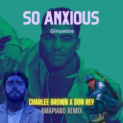 So Anxious (Charlee Brown x Don Rey Amapiano remix)