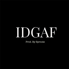IDGAF (Prod. by Sproutz)