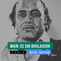 Main Jis Din Bhuladoon (Mehdi Hassan Remix)