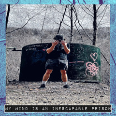 MY MIND IS AN INESCAPABLE PRISON
