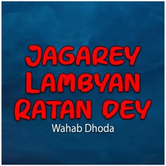 Jagarey Lambyan Ratan Dey - Wahab Dhoda