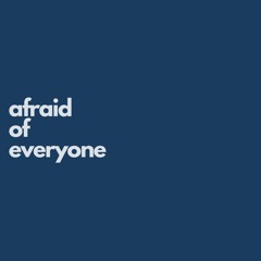 Afraid Of Everyone