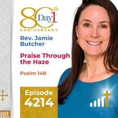 Praise Through the Haze - Episode #4214 | Rev. Jamie Butcher | Psalm 148 | December 28, 2025