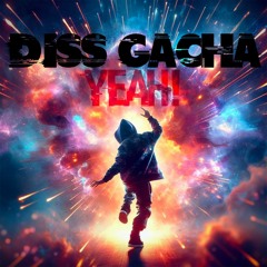 Diss Gacha - YEAH!