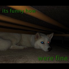 it’s funny how we’re fine
