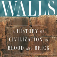 Get PDF 📥 Walls: A History of Civilization in Blood and Brick by  David Frye [EPUB K