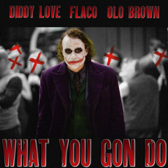 What You Gon Do Ft Flaco & OLO Brown