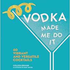[Free] EPUB 📍 Vodka Made Me Do It: 60 Vibrant and Versatile Cocktails by Colleen Gra