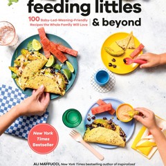 get⚡[PDF]❤ Feeding Littles and Beyond: 100 Baby-Led-Weaning-Friendly Recipes the Whole