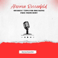 Akermon Rossenfeld Shares 7 Tips For Breaking Free From Debt