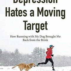 [GET] PDF 💓 Depression Hates a Moving Target: How Running With My Dog Brought Me Bac