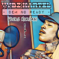 VYBZ KARTEL - DEM NO READY - (PIERS MORGAN) REMIX - 27TH JULY 2023