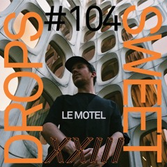 sweetdrops #104 w/ Le Motel