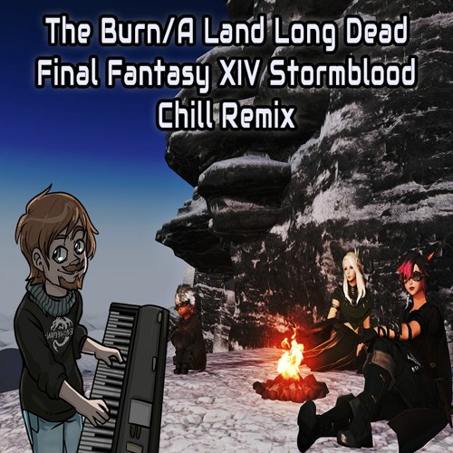 Stream The Burn/A Land Long Dead (Chill Remix) FFXIV by Bashe 