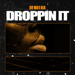 DENOTRA - Droppin’ It