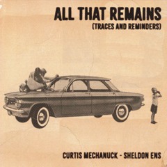 All That Remains (Traces And Reminders) by Curtis Mechanuck and Sheldon Ens