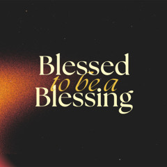 Blessed To Be A Blessing