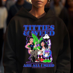 Titties And Weed Are All I Need Shirt
