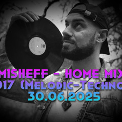 MISHEF - Home Mix 017 (Melodic-Techno) 30.06.2025