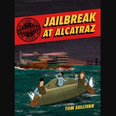 Read PDF 📖 Unsolved Case Files: Jailbreak at Alcatraz: Frank Morris & the Anglin Brothers' Great E