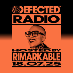 Defected Radio Show Hosted by Rimarkable 18.07.25