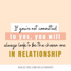 If You're Not Committed To You, You Will Always Look To Be The Chosen One In Relationship