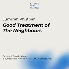 Good Treatment of The Neighbours by Ustadh Skander - Jumuah Khutbah 12/12/25