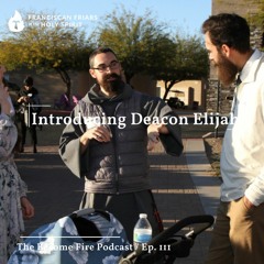 Introducing Deacon Elijah - Become Fire Podcast Ep #111