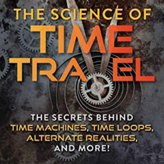 [Get] EBOOK 🖍️ The Science of Time Travel: The Secrets Behind Time Machines, Time Lo