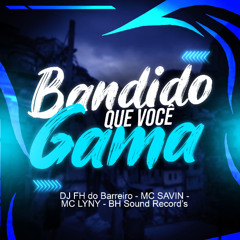 BANDIDO QUE VOCÊ GAMA ((DJ FH DO BARREIRO, MC SAVIN, MC LYNY))